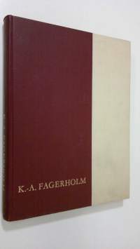 K-A Fagerholm : mies ja työkenttä = mannen och verket