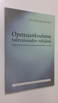 Opettajankoulutus tulevaisuuden tekijänä : yliopistossa annettavan opettajankoulutuksen arviointi