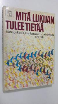 Mitä lukijan tulee tietää : esseitä ja kirjoituksia Parnasson vuosikerroista 1951-1981