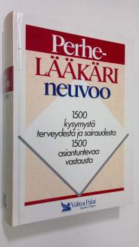 Perhelääkäri neuvoo : 1500 kysymystä terveydestä ja sairaudesta, 1500 asiantuntevaa vastausta
