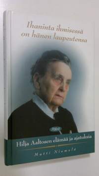 Ihaninta ihmisessä on hänen laupeutensa : Hilja Aaltosen elämää ja ajatuksia