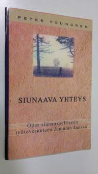 Siunaava yhteys : opas siunaukselliseen työtoveruuteen Jumalan kanssa