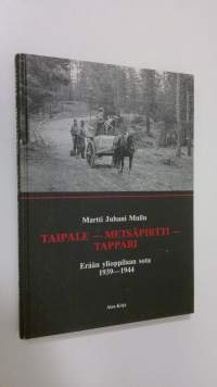 Taipale - Metsäpirtti - Tappari : erään ylioppilaan sota (1939-1944) (signeerattu)