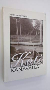 Koti Taipaleen kanavalla : muistoja ja historioita 1800-luvulta 1900-luvun ensivuosikymmenille (signeerattu)