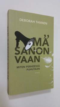 Mä sanon vaan : miten perheessä puhutaan