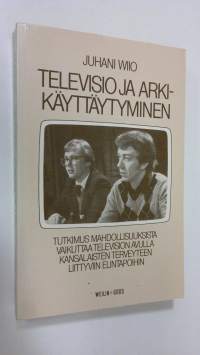 Televisio ja arkikäyttäytyminen : tutkimus mahdollisuuksista vaikuttaa television avulla kansalaisten terveyteen liittyviin elintapoihin