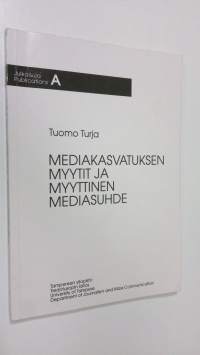 Mediakasvatuksen myytit ja myyttinen mediasuhde : mediaviestinnän ja viestintäkasvatuksen tieteidenvälistä arviointia