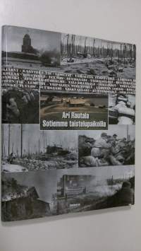 Sotiemme taistelupaikoilla : talvi- ja jatkosodan taistelukentät 1939-1944