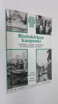 Ristinkirkon kaupunki : lukemisto Lahden historiasta ja kirkollisesta elämästä