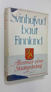 Svinhufvud baut Finnland : Abenteuer einer Staatsgrundung