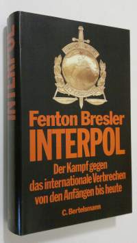Interpol : der Kampf gegen das internationale Verbrechen von den Anfängen bis heute