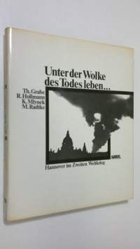 Unter der Wolke des Todes leben... : Hannover im Zweiten Weltkrieg