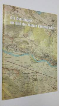 Die Ostschweiz im Bild der frühen Kartenmacher : Karten und Vermessungsinstrumente aus fünf Jahrhunderten