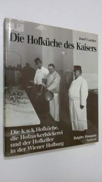 Die Hofkuche des Kaisers : Die k.u.k. Höfkuche die Hofzuckerbäckerei und der Hofkeller in der Wiener Hofburg