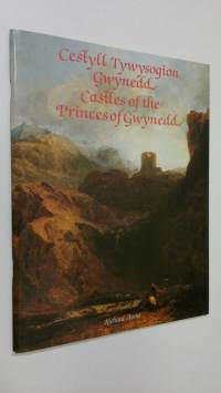 Cestyll tywysogion Gwynedd = Castles of the princes of Gwynedd