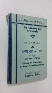 La Classe de francais : Apprendre a ecrire 1re partie les sensatins : Classes de Grammaire et Cours Complementaires