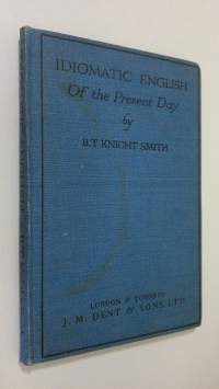 Idiomatic English of the present day : in practical dialogue form for the use of foreign students