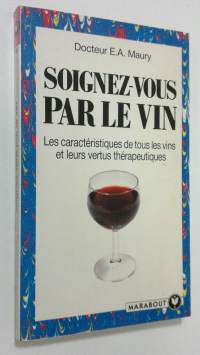 Soignez-vous par le vin : les caracteristiques de tous les vins et leurs vertus therapeutiques