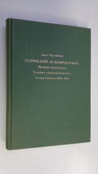 Suomalaiset ja suurpolitiikka : Venäjän diplomatia Suomen sanomalehdistön kuvastimessa 1878-1890