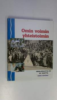 Omin voimin yhteistoimin : Invalidiliitto ry 60 vuotta