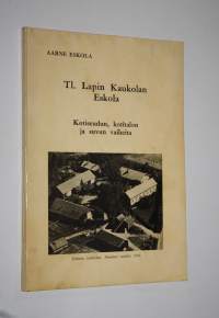 Tl Lapin Kaukolan Eskola : kotiseudun, kotitalon ja suvun vaiheita