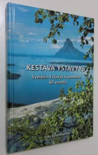 Kestävä ystävyys : Sveitsin ystävät Suomessa 60 vuotta (UUDENVEROINEN)