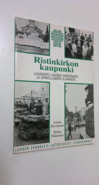 Ristinkirkon kaupunki : lukemisto Lahden historiasta ja kirkollisesta elämästä