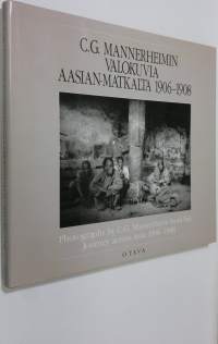 C G Mannerheimin valokuvia Aasian matkalta 1906-1908 = Photographs by C G Mannerheim from his journey across Asia 1906-1908
