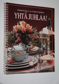 Yhtä juhlaa! : perhejuhla - ja etikettikirja