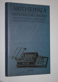 Mitä Waltari vastasi : kirjoituksia kirjoista, kirjailijoista, kirjallisuudesta ja kirjoittamisesta