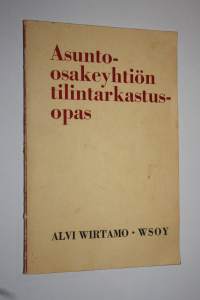 Asunto-osakeyhtiön tilintarkastusopas (tekijän omiste) : Liitteenä kirjanpidon esimerkkisarja ja asiakirjamalleja