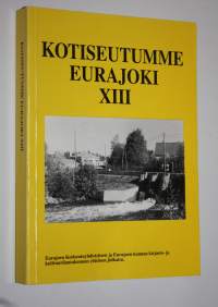 Kotiseutumme Eurajoki XIII : Eurajoen kotiseutuyhdistyksen ja Eurajoen kunnan kulttuurilautakunnan yhteinen julkaisu