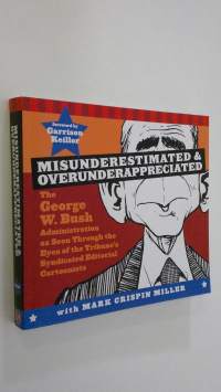 Misunderestimated and Overunderappreciated : The George W. Bush Administration as Seen Through the Eyes of the Tribune&#039;s Syndicate