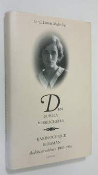 Den dubbla verkligheten : Karin och Erik Bergman i dagböcker och brev 1907-1936