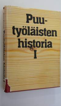 Puutyöläisten historia 1 (signeerattu) : Puutyöläisten keskitetty järjestötoiminta teollistumisen sosiaalista taustaa vasten 1800-luvulta vuoteen 1930