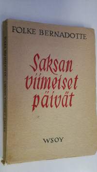 Saksan viimeiset päivät : humanitäärinen toimintani Saksassa keväällä 1945 ja sen poliittiset seuraukset