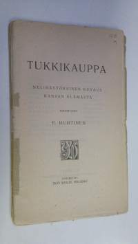 Tukkikauppa : nelinäytöksinen kuvaus kansan elämästä