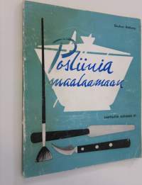 Posliinia maalaamaan : opaskirja, joka teknillisillä neuvoillaan ohjaa Teidät maalaamaan itse posliinia ja fajanssia sekä sommittelemaan eri materiaaleihin ja muo...