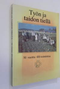 Työn ja taidon tiellä : 50 vuotta 4H-toimintaa