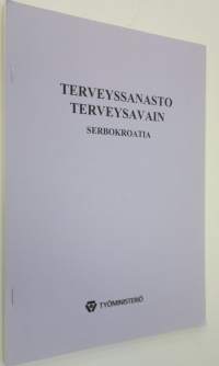 Terveyssanasto, terveysavain : sanastoa terveydenhoitohenkilöstölle ja terveydenhoito-ohjeita maahanmuuttajille Serbokroatia