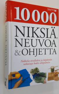 10 000 niksiä, neuvoa &amp; ohjetta : nokkelia oivalluksia ja käytännön ratkaisuja kodin arkipulmiin