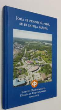 Joka ei pennistä pidä, se ei satoja säästä : Korven osuuskassasta Kärkölän osuuspankiksi 1905-2005