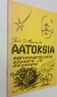 Aatoksia asevarustelusta, sodasta ja rauhasta (signeerattu)