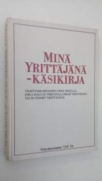Minä yrittäjänä -käsikirja : yksityiskohtainen opas sinulle, joka haluat perustaa oman yrityksen tai jo toimit yrittäjänä