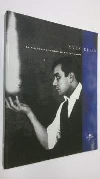 Yves Klein : La Vie, la vie elle-meme qui est l&#039;art absolu