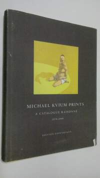 Michael Kvium Prints : a catalogue Raisonne - lithographs, etchings and silkscreen 1979-2006