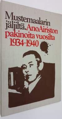 Mustemaalarin jäljiltä - Ano Airiston pakinoita vuosilta 1934-1940