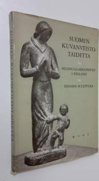 Suomen kuvanveistotaidetta = Bildhuggarkonsten i Finland = Finnish sculpture