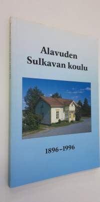 Alavuden Sulkavan koulu 1896-1996 : tietoa Alavuden Sulkavan koulupiirin varhaisemmasta kansanopetuksesta ennen varsinaista kansakoulua ja Sulkavan koulu 1896-1996