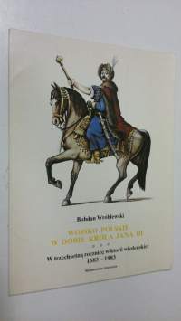 Wojsko polskie w dobie krola jana III : W trzechsetna rocznice wiktorii wiedenskiej 1683-1983